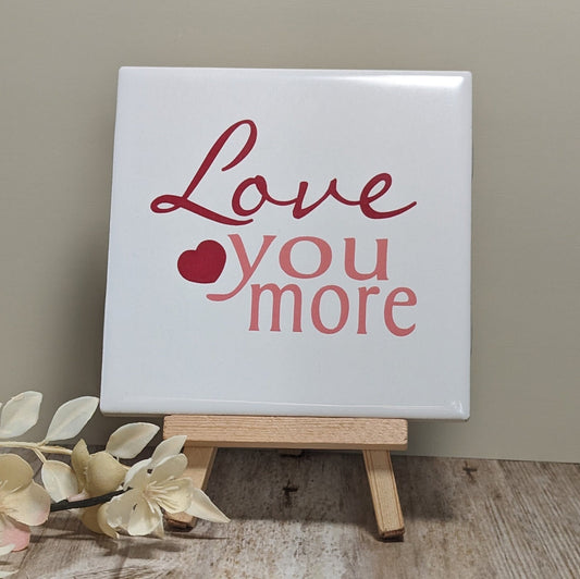 Love You More Valentine Sign - easel included, your color choice